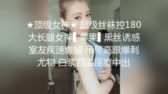 ★顶级女神★ 超级丝袜控180大长腿女神▌苹果▌黑丝诱惑室友疾速缴械 吊带高跟爆刺尤物 白浆四溢淫靡中出