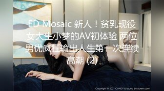 ED Mosaic 新人！贫乳现役女大生小梦的AV初体验 两位男优疯狂输出人生第一次连续高潮 (2)