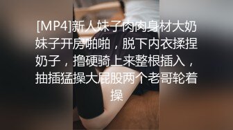 [MP4]新人妹子肉肉身材大奶妹子开房啪啪，脱下内衣揉捏奶子，撸硬骑上来整根插入，抽插猛操大屁股两个老哥轮着操