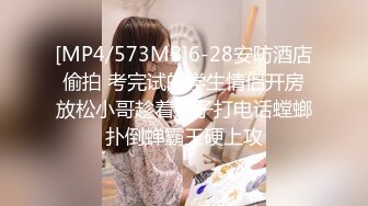 [MP4/573MB]6-28安防酒店偷拍 考完试的学生情侣开房放松小哥趁着妹子打电话螳螂扑倒蝉霸王硬上攻