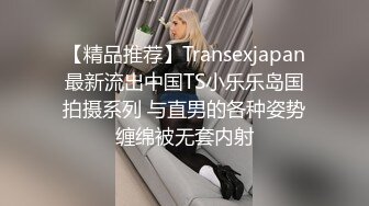 【精品推荐】Transexjapan最新流出中国TS小乐乐岛国拍摄系列 与直男的各种姿势缠绵被无套内射