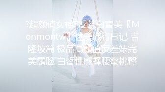 ?超颜值女神?反差白富美〖Monmontw〗性爱旅行日记 吉隆坡篇 极品高颜值反差婊完美露脸 白皙性感蜂腰蜜桃臀