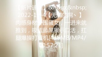 【新片速遞】&nbsp;&nbsp;2022-11-4【无情的屌丶】肉感身材外围骚女，一进来就推到，吸蛋舔屌展示口活，扛腿爆操打桩机[419MB/MP4/00:57:21]