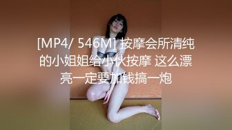 [MP4/ 546M] 按摩会所清纯的小姐姐给小伙按摩 这么漂亮一定要加钱搞一炮