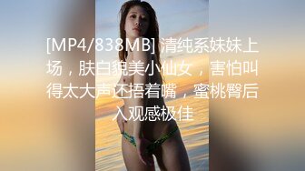 [MP4/838MB] 清纯系妹妹上场，肤白貌美小仙女，害怕叫得太大声还捂着嘴，蜜桃臀后入观感极佳