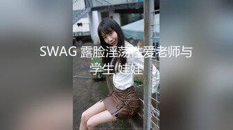 SWAG 露脸淫荡性爱老师与学生 娃娃