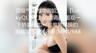 顶级气质尤物御姐女神『LuckyQL777』酒店调教 围观一下娇妻是如何被单男爆操的 满嘴淫语呻吟不断[MP4/988MB]