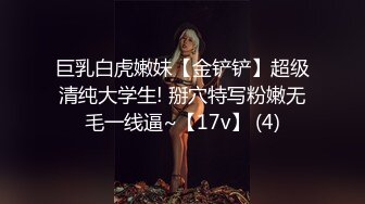 巨乳白虎嫩妹【金铲铲】超级清纯大学生! 掰穴特写粉嫩无毛一线逼~【17v】 (4)