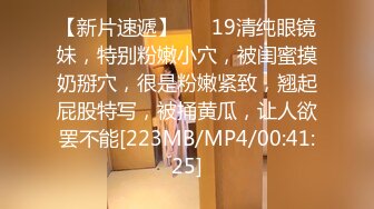 【新片速遞】 ❤❤19清纯眼镜妹，特别粉嫩小穴，被闺蜜摸奶掰穴，很是粉嫩紧致，翘起屁股特写，被捅黄瓜，让人欲罢不能[223MB/MP4/00:41:25]