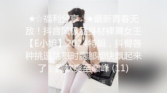 ★☆福利分享☆★最新青春无敌！抖音风极品身材裸舞女王【E小姐】2024特辑，抖臀各种挑逗跳舞时胸部都快飘起来了，胸软爽至巅峰 (11)