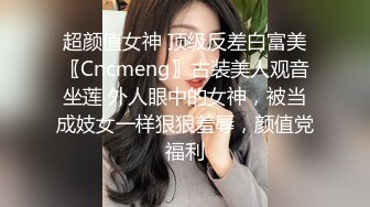 超颜值女神 顶级反差白富美〖Cncmeng〗古装美人观音坐莲 外人眼中的女神，被当成妓女一样狠狠羞辱，颜值党福利