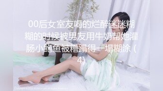 00后女室友喝的烂醉迷迷糊糊的时候被男友用牛奶帮她灌肠小鲍鱼被糟蹋得一塌糊涂 (4)