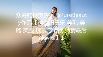 众筹购得摄影大师PureBeauty作品【情色扭扭乐 美乳 美鲍 美腿 玩乐与情欲 猜猜最后谁会赢】1